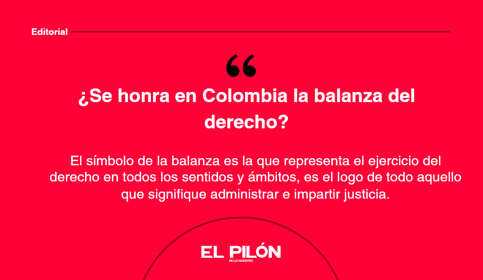 ¿Se honra en Colombia la balanza del derecho?